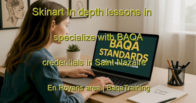 Skinart In-depth lessons in specialize with BAQA credentials in Saint Nazaire En Royans area | BaqaTraining | BaqaClasses | SkinartTraining-France